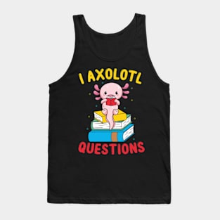 Funny I Axolotl Questions I Ask A Lot Of Questions Tank Top